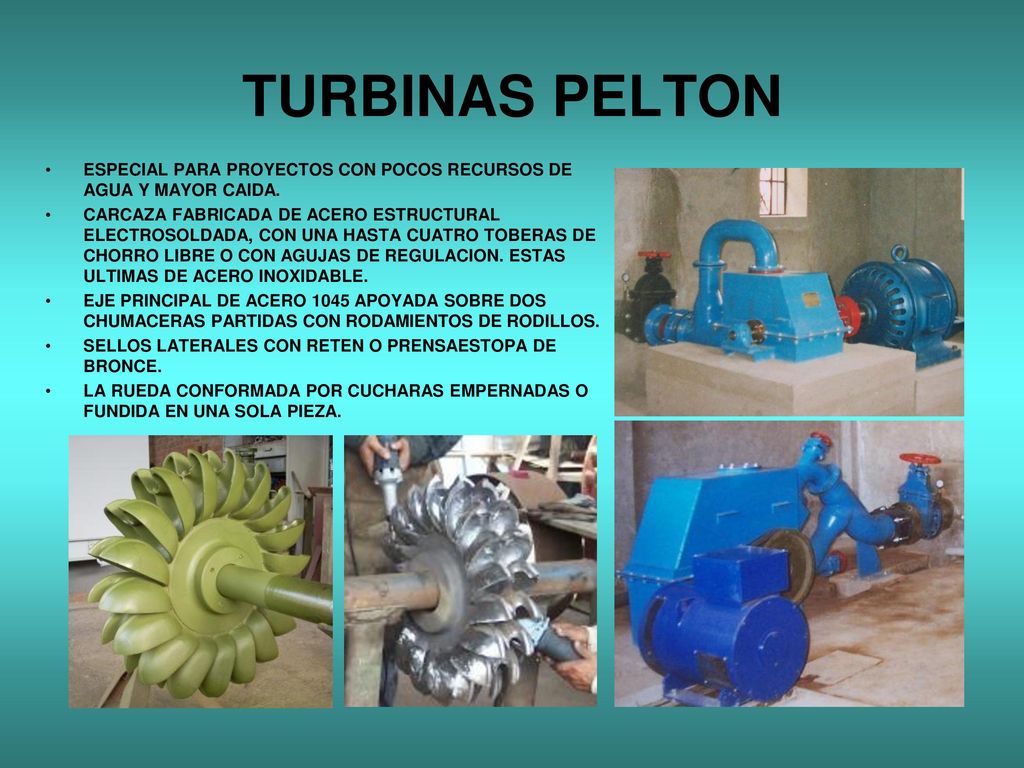 TURBINAS PELTON ESPECIAL PARA PROYECTOS CON POCOS RECURSOS DE AGUA Y MAYOR CAIDA.