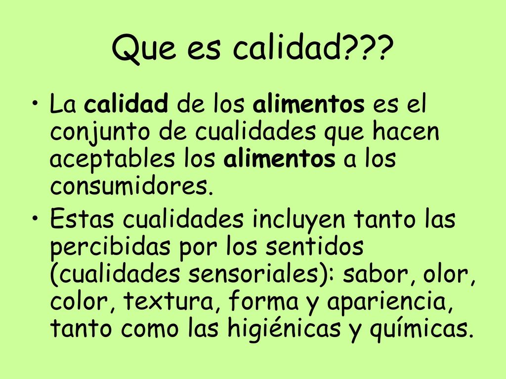 Que es calidad La calidad de los alimentos es el conjunto de cualidades que hacen aceptables los alimentos a los consumidores.