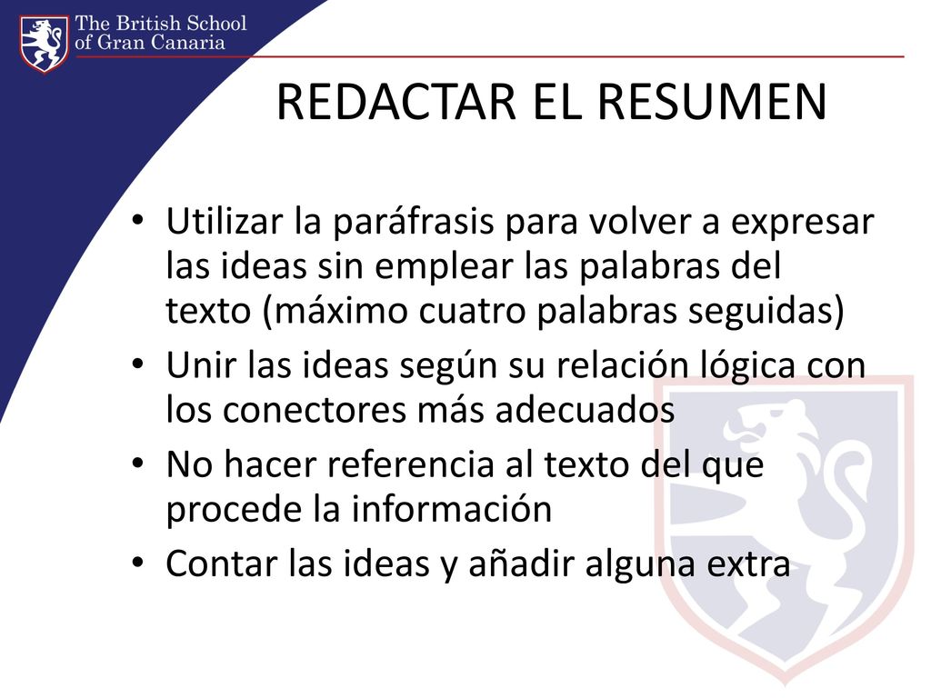 REDACTAR EL RESUMEN Utilizar la paráfrasis para volver a expresar las ideas sin emplear las palabras del texto (máximo cuatro palabras seguidas)