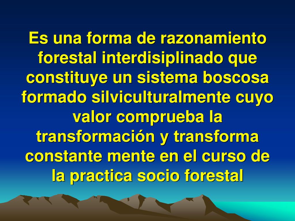 Es una forma de razonamiento forestal interdisiplinado que constituye un sistema boscosa formado silviculturalmente cuyo valor comprueba la transformación y transforma constante mente en el curso de la practica socio forestal