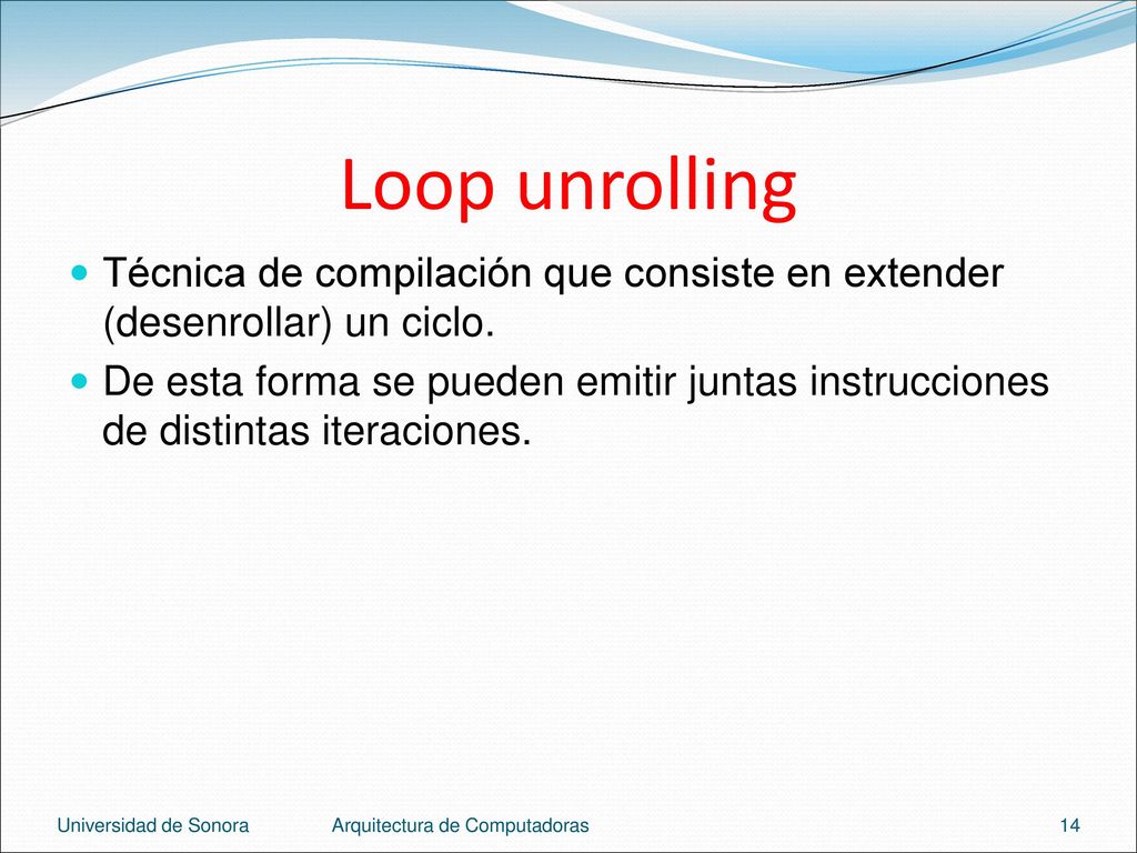 Loop unrolling Técnica de compilación que consiste en extender (desenrollar) un ciclo.