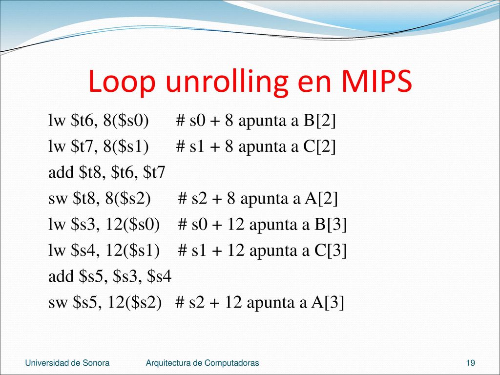 Loop unrolling en MIPS lw $t6, 8($s0) # s0 + 8 apunta a B[2]