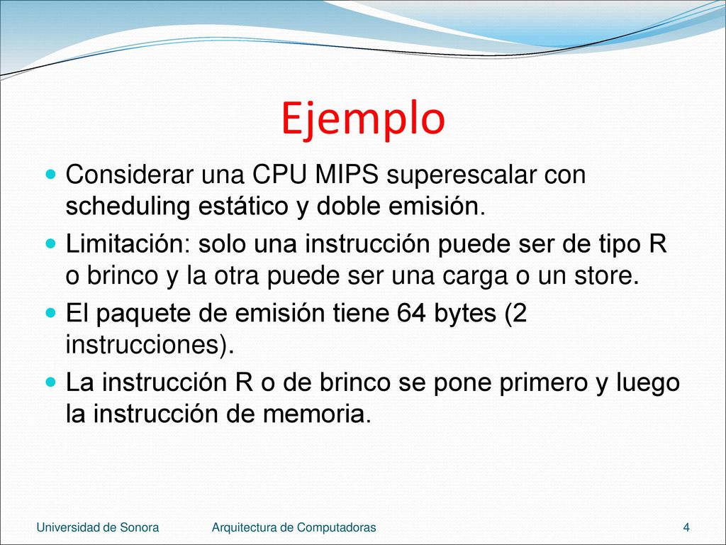 Ejemplo Considerar una CPU MIPS superescalar con scheduling estático y doble emisión.
