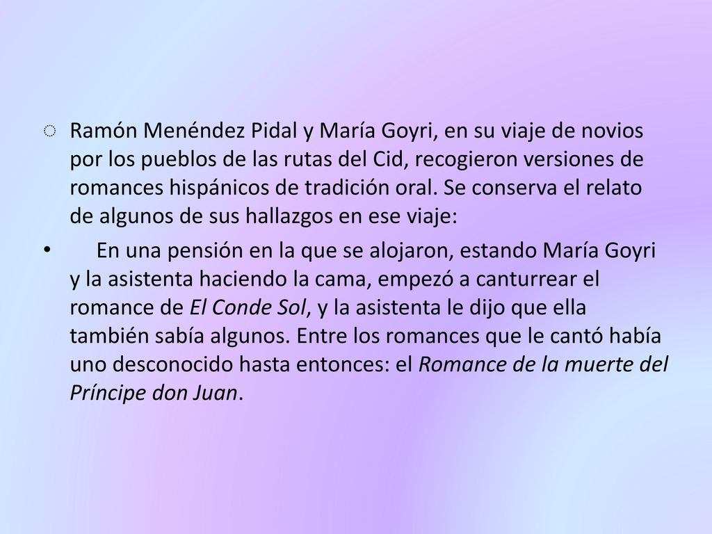 Ramón Menéndez Pidal y María Goyri, en su viaje de novios por los pueblos de las rutas del Cid, recogieron versiones de romances hispánicos de tradición oral. Se conserva el relato de algunos de sus hallazgos en ese viaje: