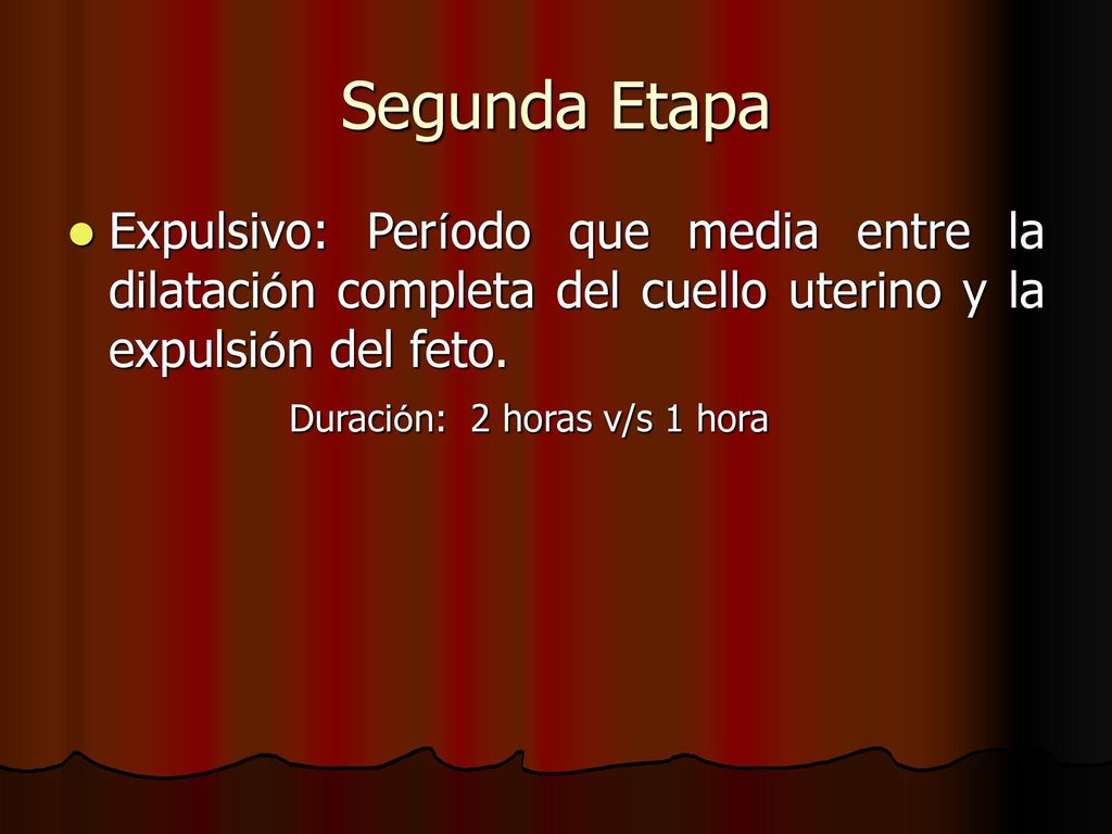Segunda Etapa Expulsivo: Período que media entre la dilatación completa del cuello uterino y la expulsión del feto.