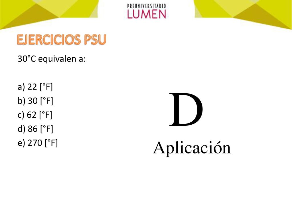 EJERCICIOS PSU 30°C equivalen a: a) 22 [°F] b) 30 [°F] c) 62 [°F]