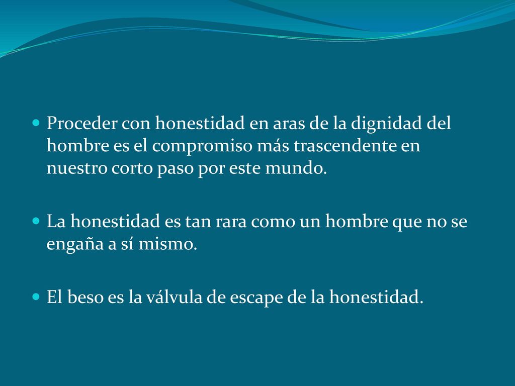 Proceder con honestidad en aras de la dignidad del hombre es el compromiso más trascendente en nuestro corto paso por este mundo.