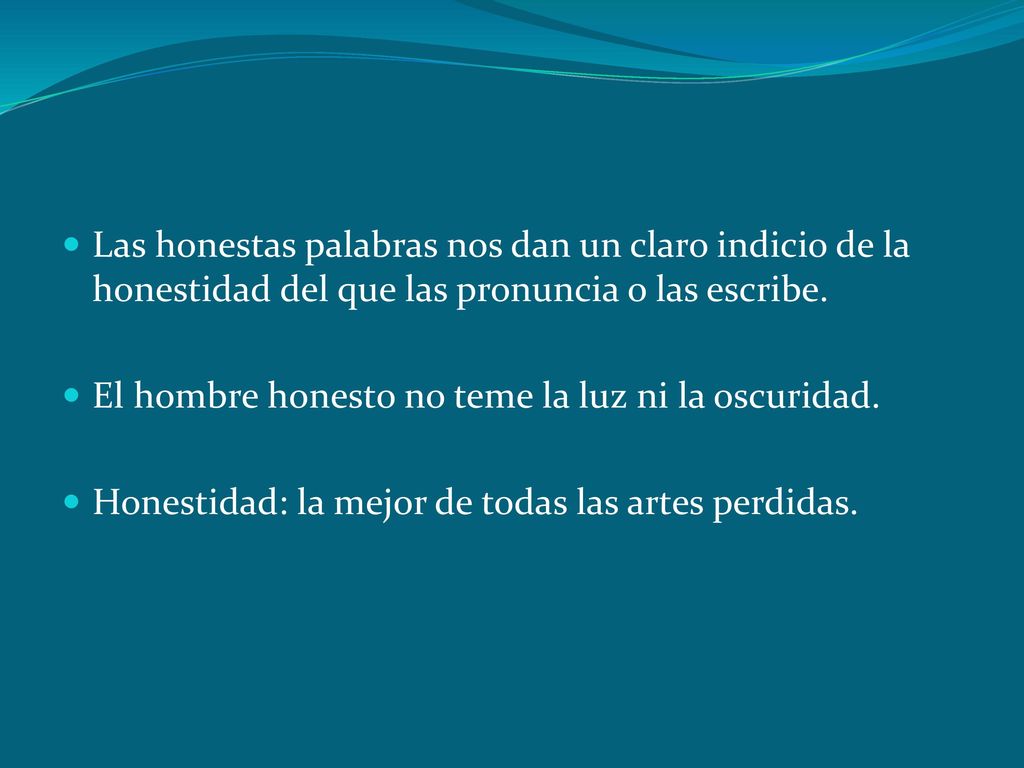 Las honestas palabras nos dan un claro indicio de la honestidad del que las pronuncia o las escribe.