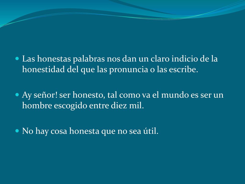 Las honestas palabras nos dan un claro indicio de la honestidad del que las pronuncia o las escribe.