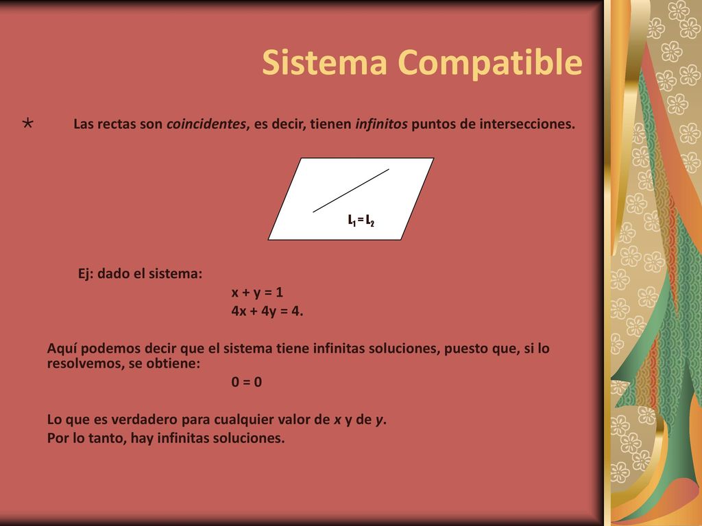 Sistema Compatible Las rectas son coincidentes, es decir, tienen infinitos puntos de intersecciones.