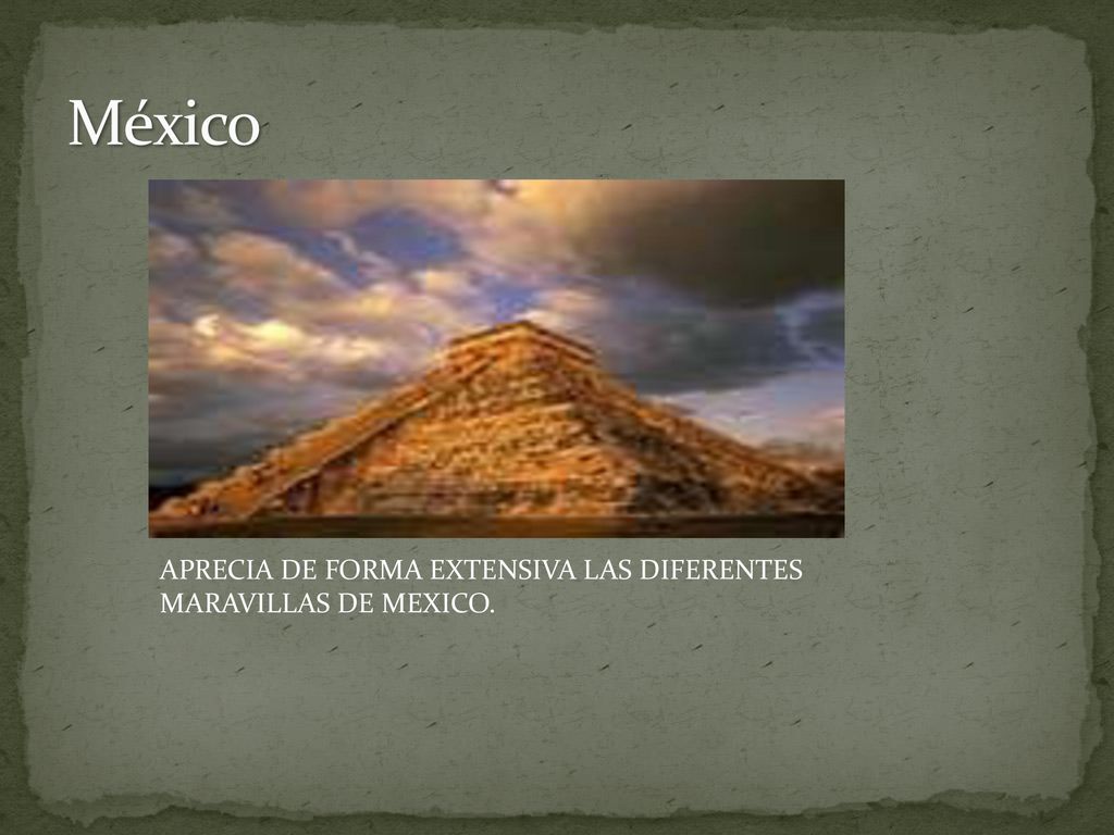 México APRECIA DE FORMA EXTENSIVA LAS DIFERENTES MARAVILLAS DE MEXICO.