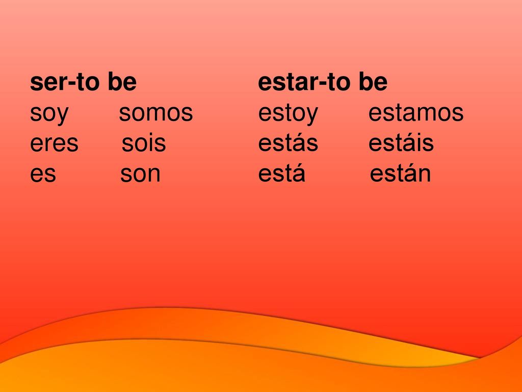 ser-to be soy somos. eres sois. es son. estar-to be. estoy estamos. estás estáis.