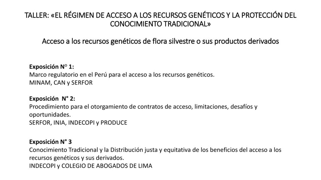 TALLER: «EL RÉGIMEN DE ACCESO A LOS RECURSOS GENÉTICOS Y LA PROTECCIÓN DEL CONOCIMIENTO TRADICIONAL» Acceso a los recursos genéticos de flora silvestre o sus productos derivados