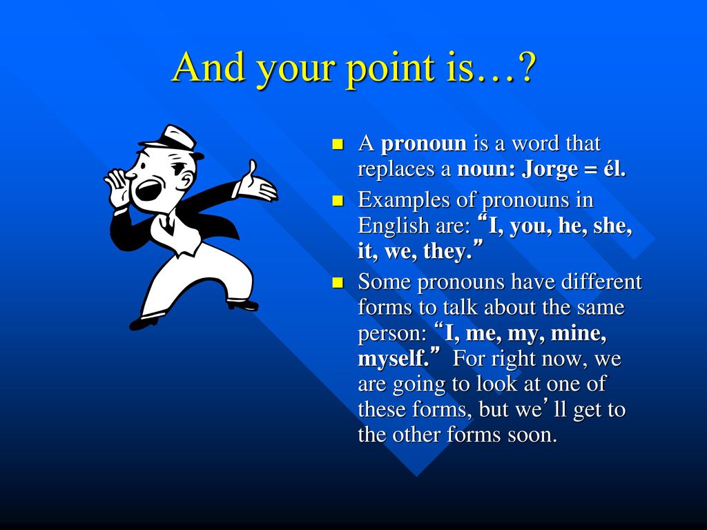 And your point is… A pronoun is a word that replaces a noun: Jorge = él. Examples of pronouns in English are: I, you, he, she, it, we, they.