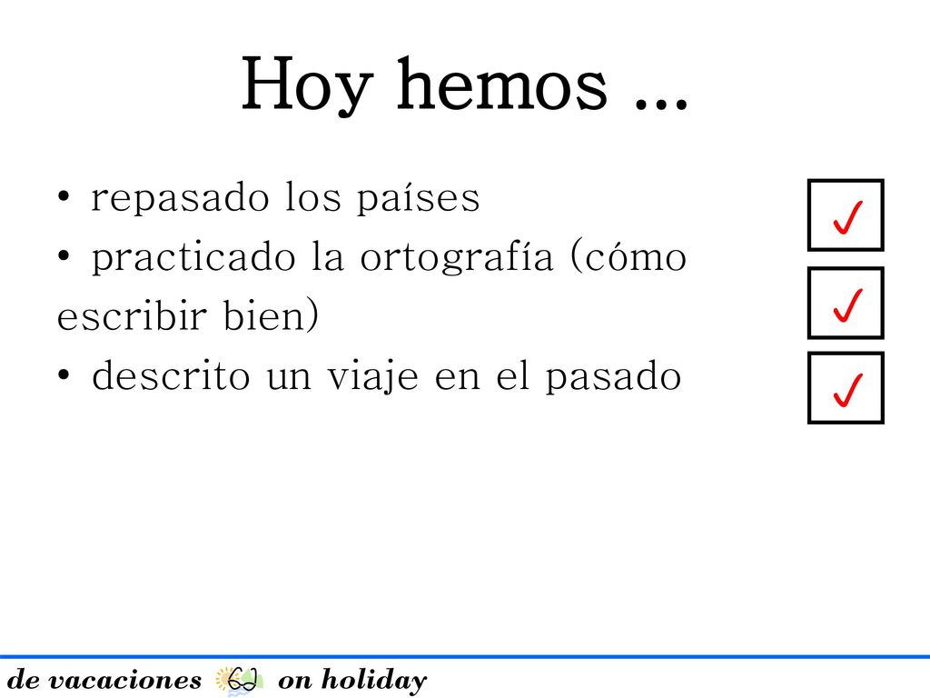 Hoy hemos ... p p p repasado los países practicado la ortografía (cómo