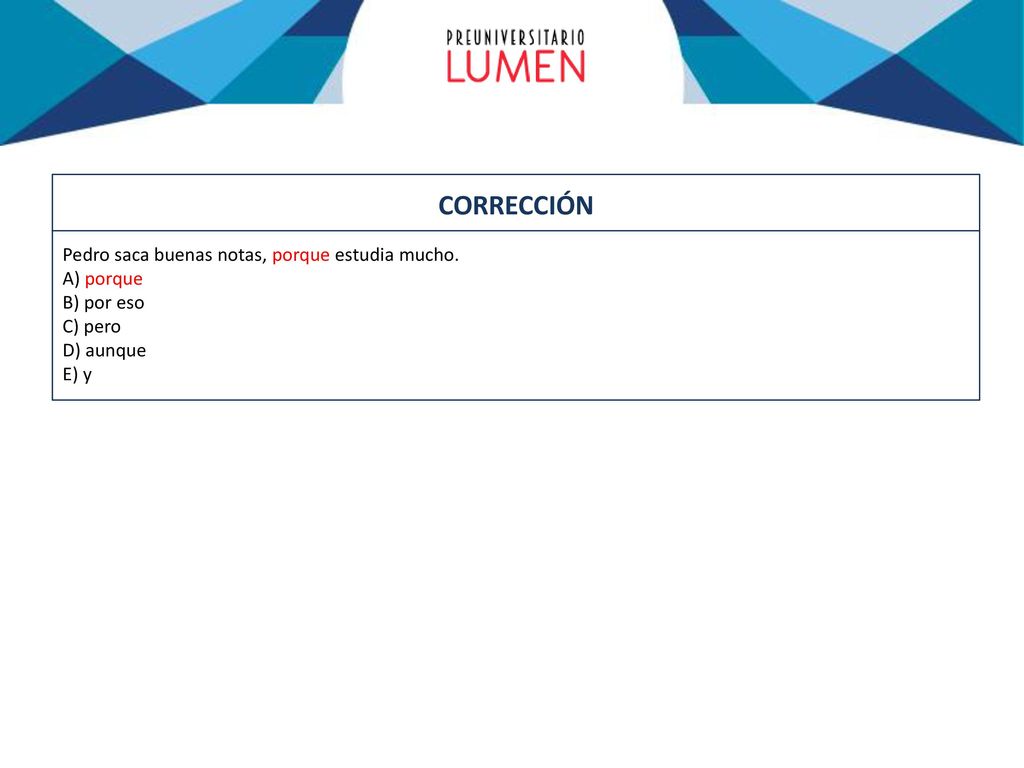 CORRECCIÓN Pedro saca buenas notas, porque estudia mucho. A) porque