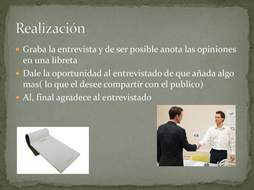 Realización Graba la entrevista y de ser posible anota las opiniones en una libreta.