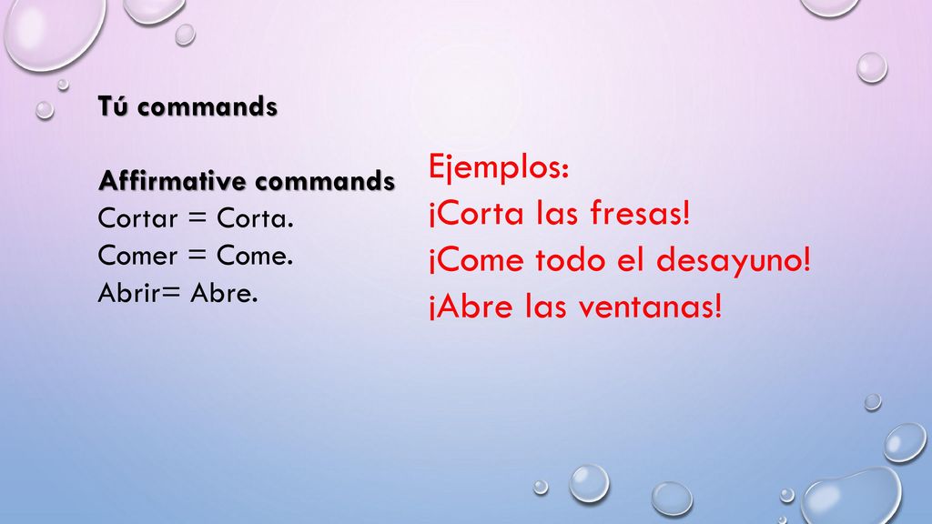 Ejemplos: ¡Corta las fresas! ¡Come todo el desayuno!