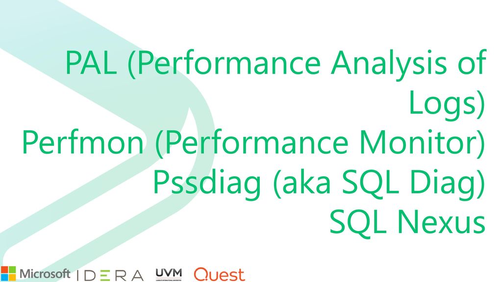 PAL (Performance Analysis of Logs) Perfmon (Performance Monitor) Pssdiag (aka SQL Diag) SQL Nexus