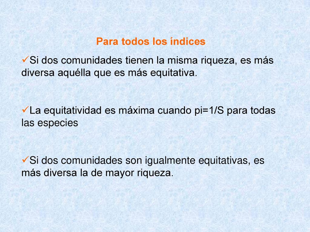 Para todos los índices Si dos comunidades tienen la misma riqueza, es más diversa aquélla que es más equitativa.