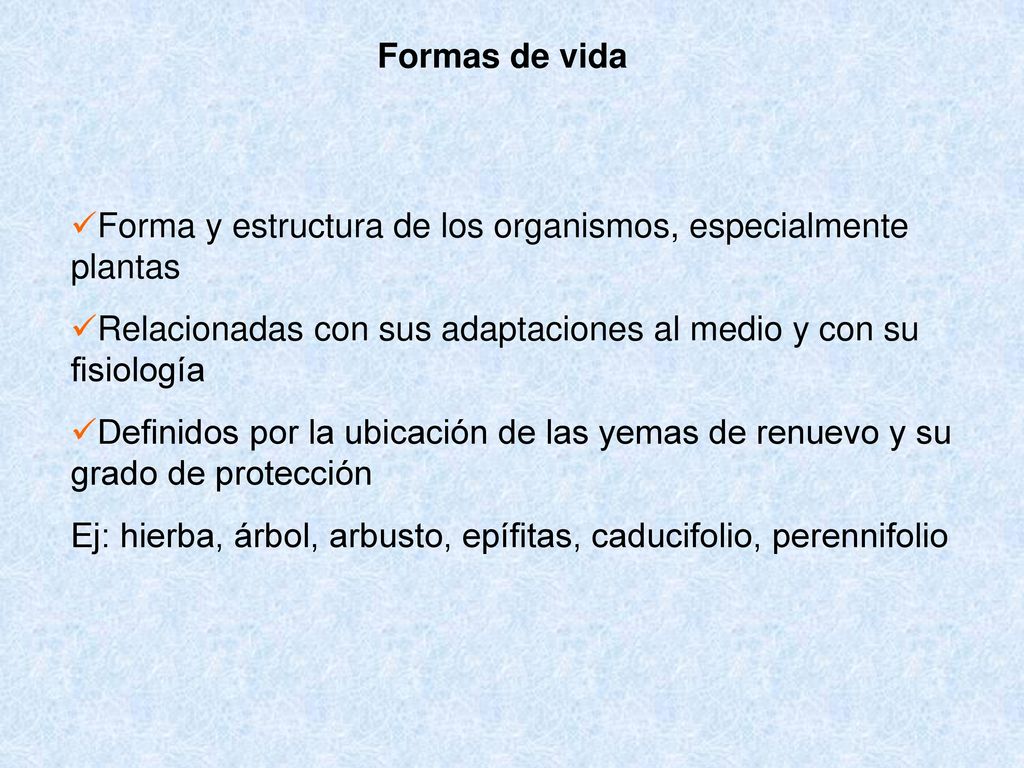 Formas de vida Forma y estructura de los organismos, especialmente plantas. Relacionadas con sus adaptaciones al medio y con su fisiología.