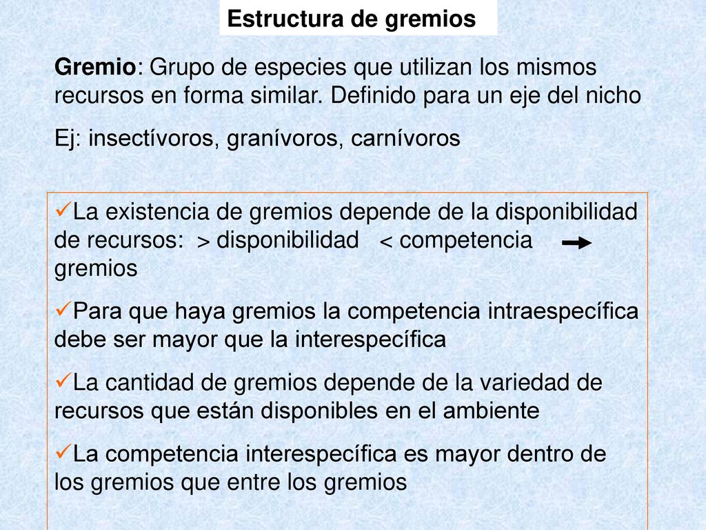 Estructura de gremios Gremio: Grupo de especies que utilizan los mismos recursos en forma similar. Definido para un eje del nicho.