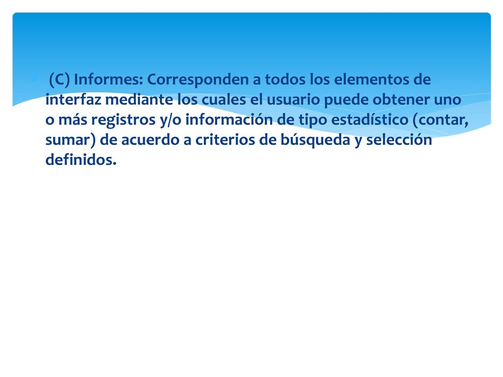 (C) Informes: Corresponden a todos los elementos de interfaz mediante los cuales el usuario puede obtener uno o más registros y/o información de tipo estadístico (contar, sumar) de acuerdo a criterios de búsqueda y selección definidos.