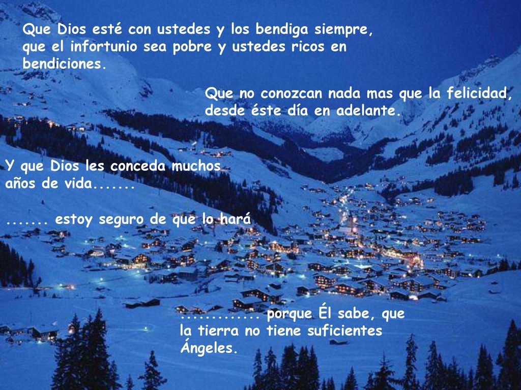 Que Dios esté con ustedes y los bendiga siempre, que el infortunio sea pobre y ustedes ricos en bendiciones.