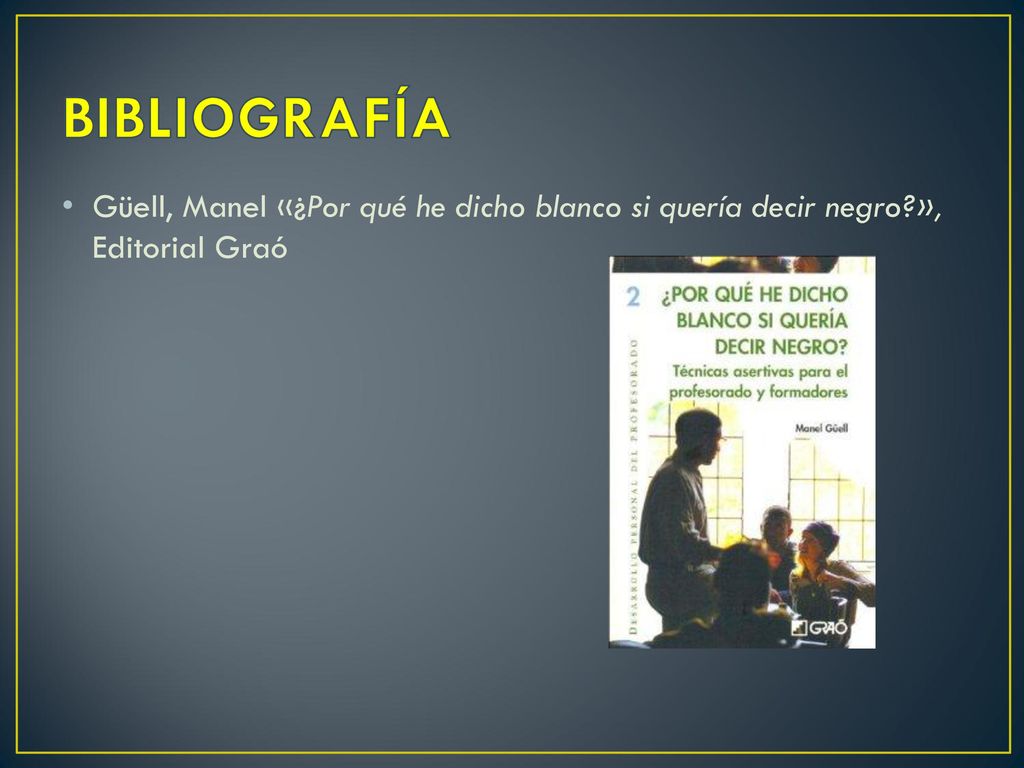 BIBLIOGRAFÍA Güell, Manel «¿Por qué he dicho blanco si quería decir negro », Editorial Graó