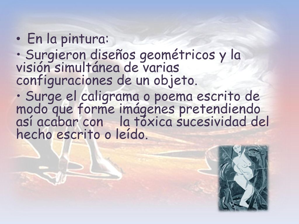 En la pintura: • Surgieron diseños geométricos y la visión simultánea de varias configuraciones de un objeto.