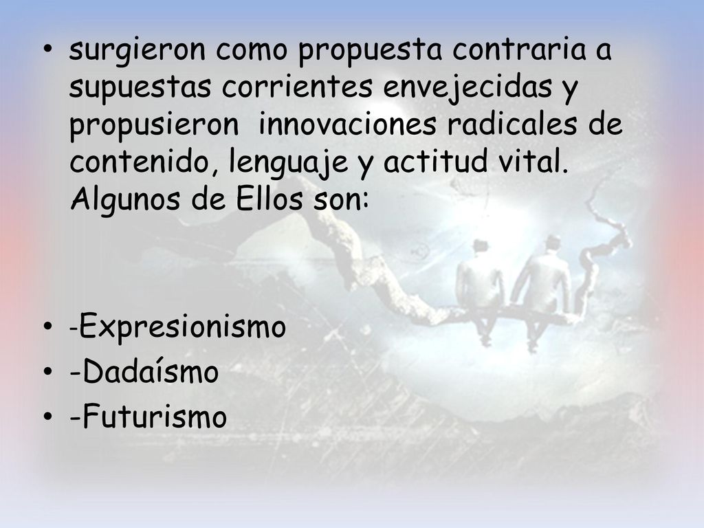 surgieron como propuesta contraria a supuestas corrientes envejecidas y propusieron innovaciones radicales de contenido, lenguaje y actitud vital. Algunos de Ellos son: