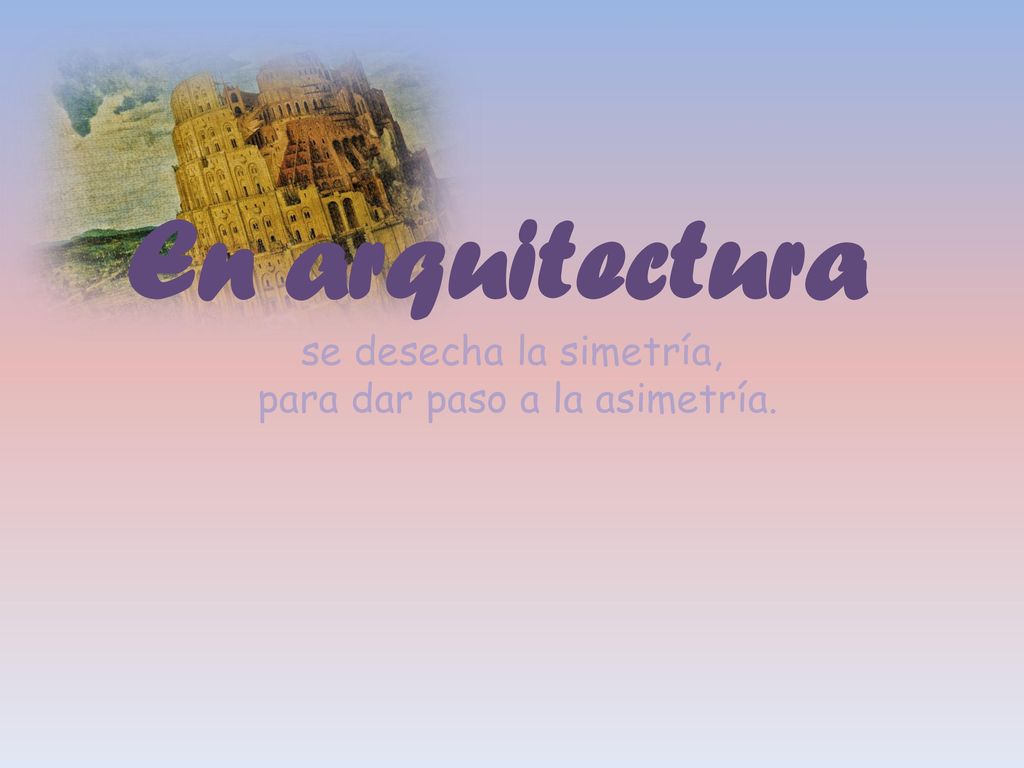 En arquitectura se desecha la simetría, para dar paso a la asimetría.