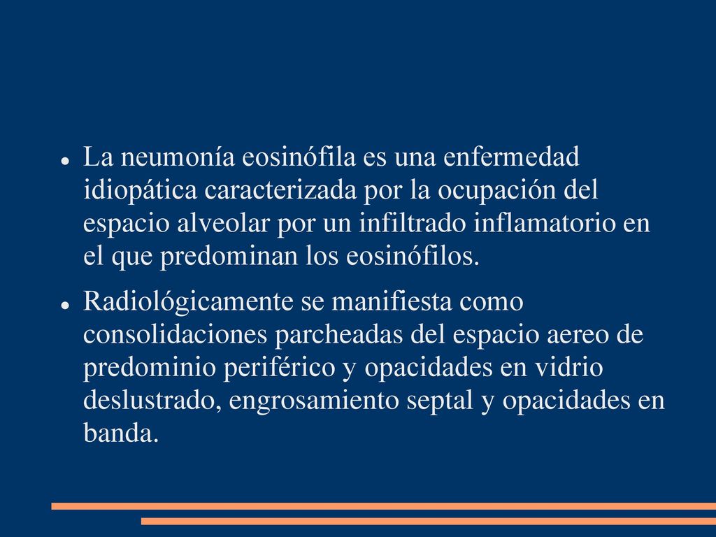 La neumonía eosinófila es una enfermedad idiopática caracterizada por la ocupación del espacio alveolar por un infiltrado inflamatorio en el que predominan los eosinófilos.