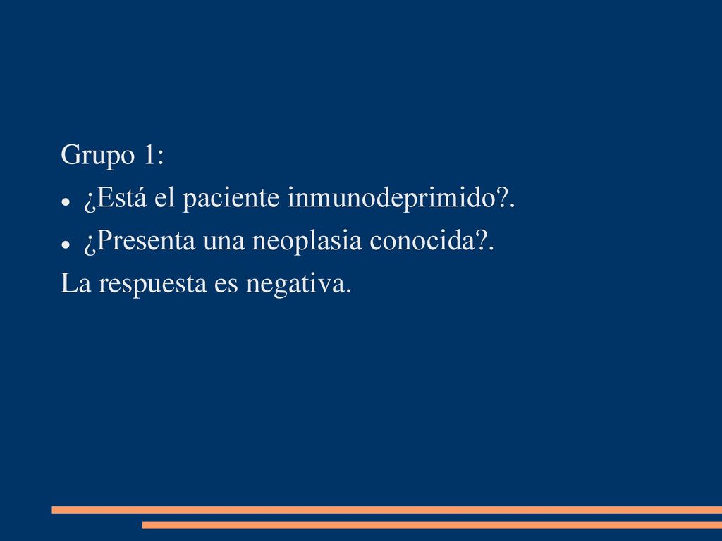 Grupo 1: ¿Está el paciente inmunodeprimido . ¿Presenta una neoplasia conocida .