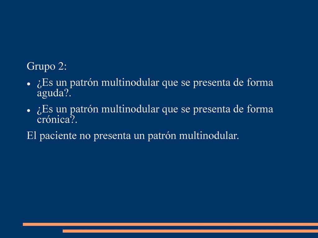 Grupo 2: ¿Es un patrón multinodular que se presenta de forma aguda . ¿Es un patrón multinodular que se presenta de forma crónica .