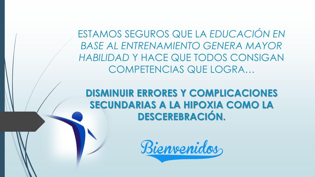ESTAMOS SEGUROS QUE LA EDUCACIÓN EN BASE AL ENTRENAMIENTO GENERA MAYOR HABILIDAD Y HACE QUE TODOS CONSIGAN COMPETENCIAS QUE LOGRA… DISMINUIR ERRORES Y COMPLICACIONES SECUNDARIAS A LA HIPOXIA COMO LA DESCEREBRACIÓN.