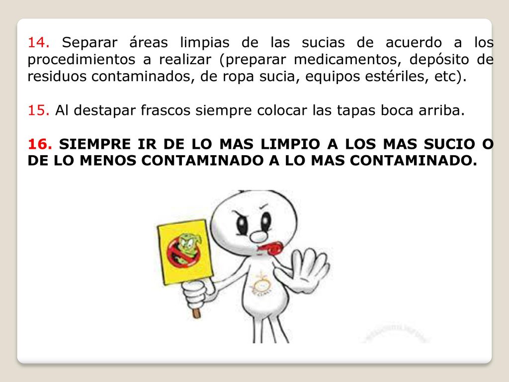 14. Separar áreas limpias de las sucias de acuerdo a los procedimientos a realizar (preparar medicamentos, depósito de residuos contaminados, de ropa sucia, equipos estériles, etc).