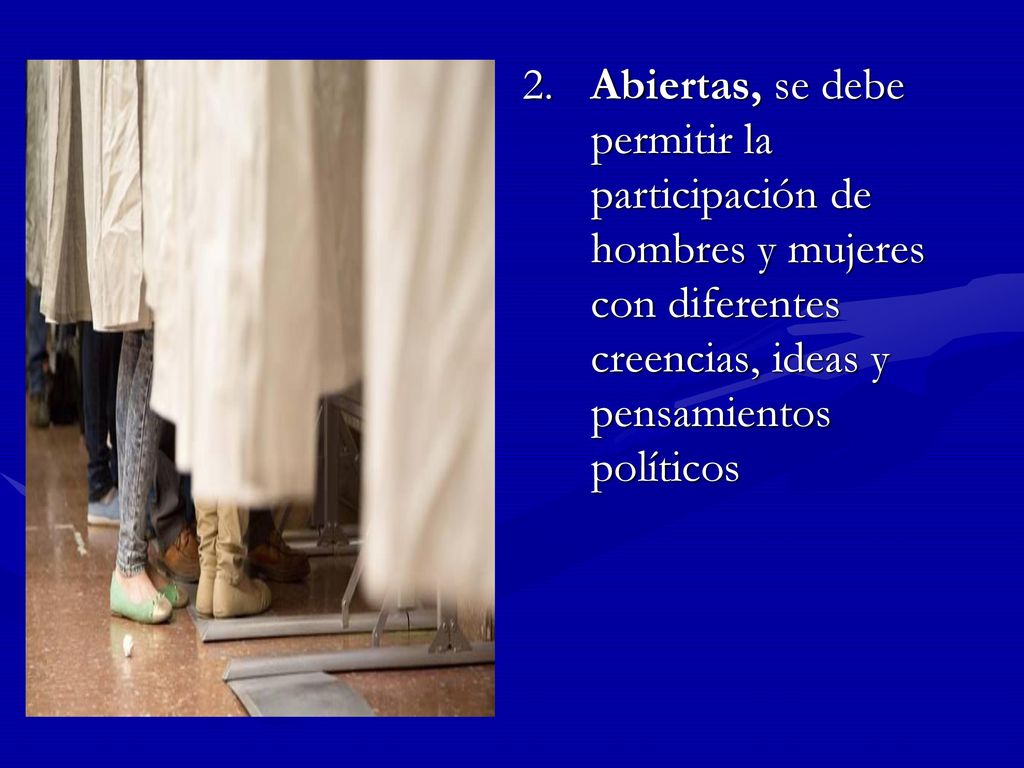 2. Abiertas, se debe permitir la participación de hombres y mujeres con diferentes creencias, ideas y pensamientos políticos