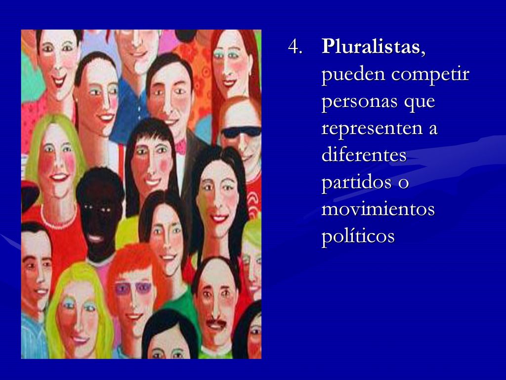 4. Pluralistas, pueden competir personas que representen a diferentes partidos o movimientos políticos