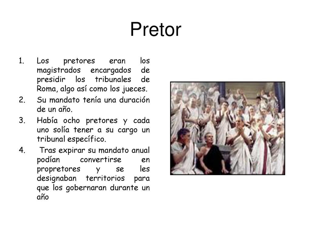 Pretor Los pretores eran los magistrados encargados de presidir los tribunales de Roma, algo así como los jueces.