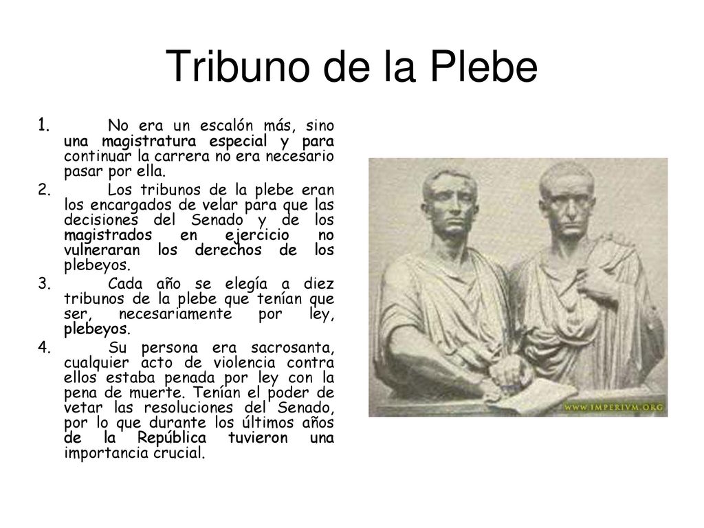Tribuno de la Plebe No era un escalón más, sino una magistratura especial y para continuar la carrera no era necesario pasar por ella.
