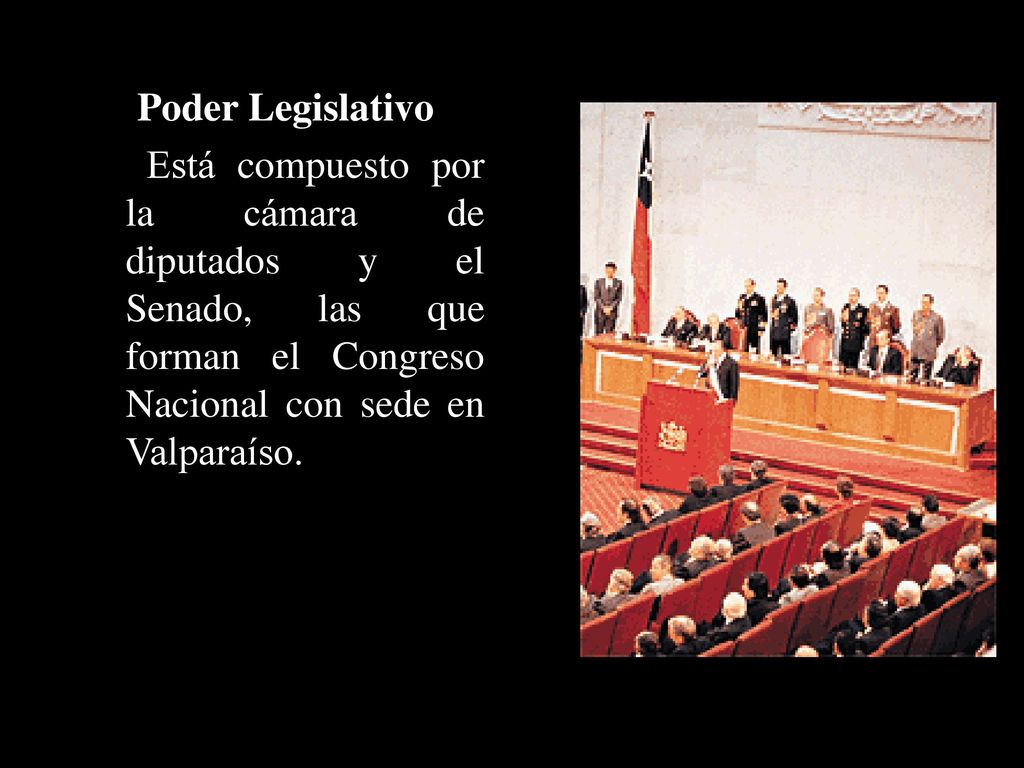 Poder Legislativo Está compuesto por la cámara de diputados y el Senado, las que forman el Congreso Nacional con sede en Valparaíso.