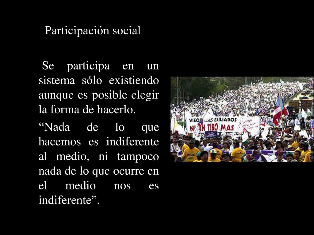 Participación social Se participa en un sistema sólo existiendo aunque es posible elegir la forma de hacerlo.