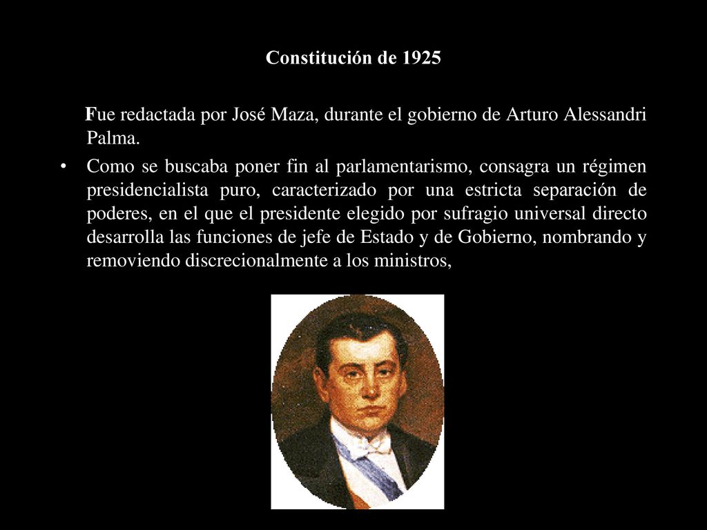 Constitución de 1925 Fue redactada por José Maza, durante el gobierno de Arturo Alessandri Palma.