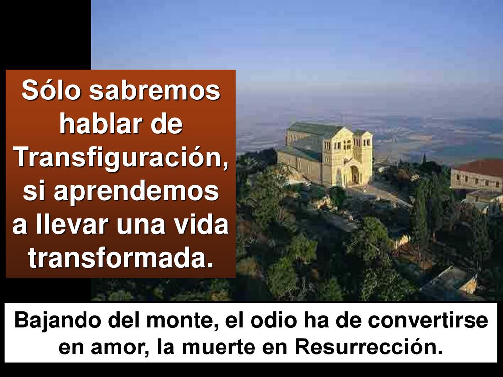 Sólo sabremos hablar de Transfiguración, si aprendemos a llevar una vida transformada.