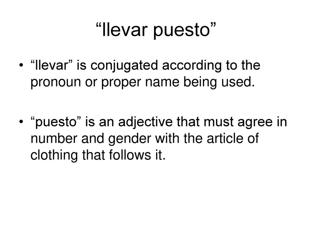 llevar puesto llevar is conjugated according to the pronoun or proper name being used.