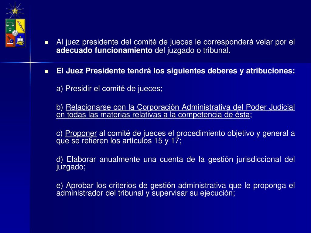 Al juez presidente del comité de jueces le corresponderá velar por el adecuado funcionamiento del juzgado o tribunal.