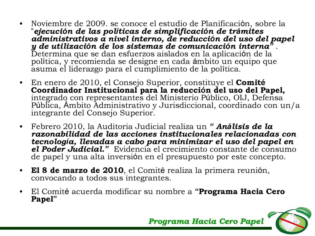 Noviembre de se conoce el estudio de Planificación, sobre la ejecución de las políticas de simplificación de trámites administrativos a nivel interno, de reducción del uso del papel y de utilización de los sistemas de comunicación interna . Determina que se dan esfuerzos aislados en la aplicación de la política, y recomienda se designe en cada ámbito un equipo que asuma el liderazgo para el cumplimiento de la política.