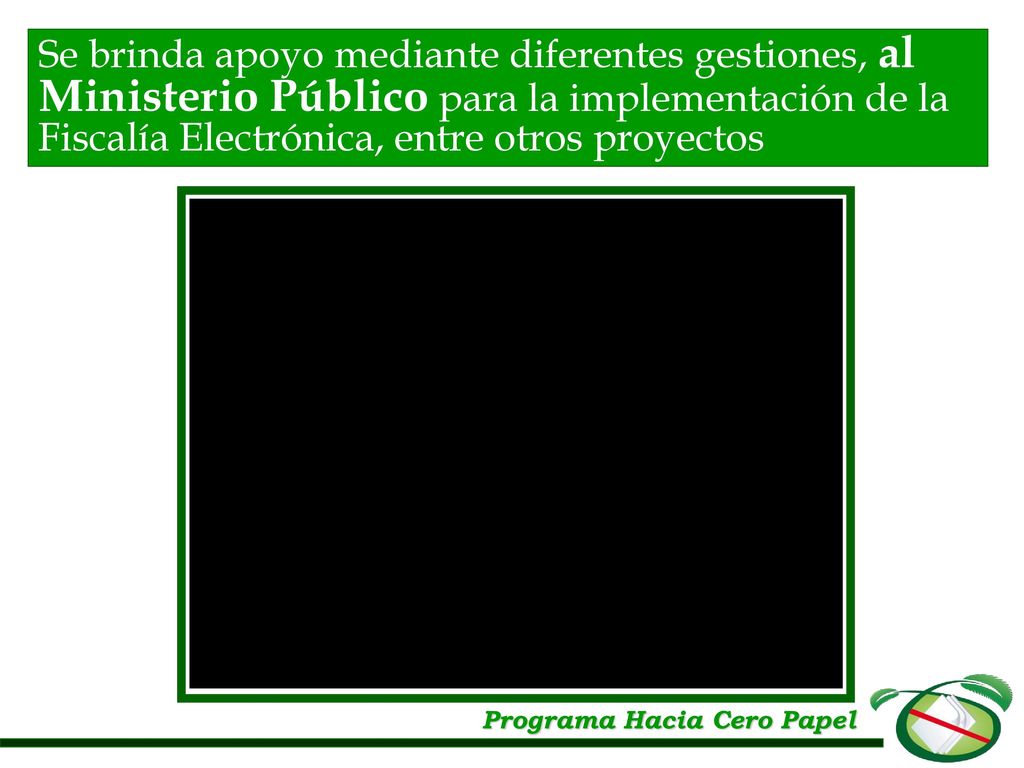 Se brinda apoyo mediante diferentes gestiones, al Ministerio Público para la implementación de la Fiscalía Electrónica, entre otros proyectos