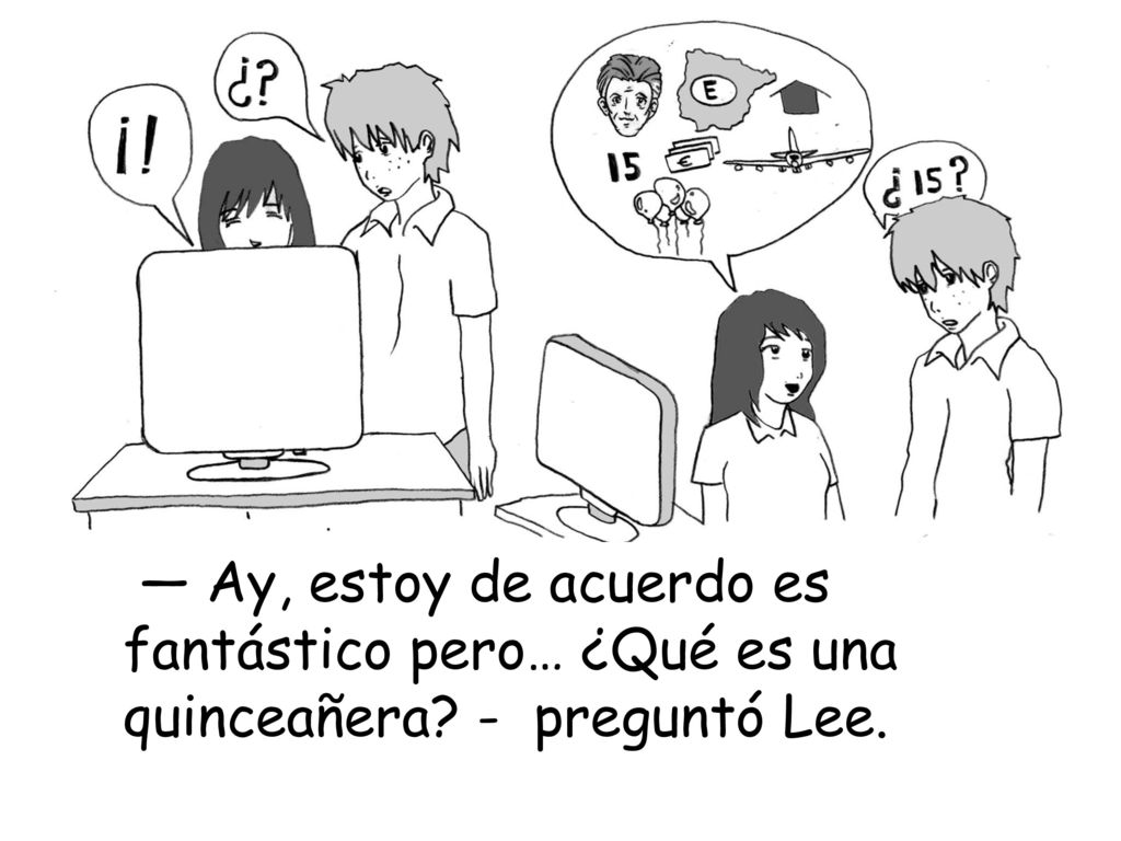 — Ay, estoy de acuerdo es fantástico pero… ¿Qué es una quinceañera